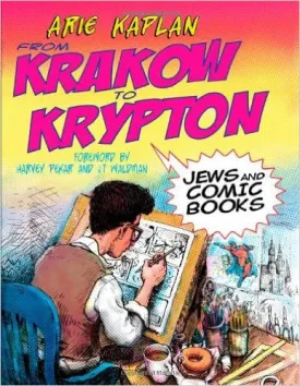 From Krakow to Krypton: Jews and Comic Books by Arie Kaplan